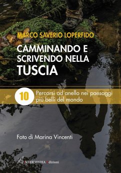 Camminando e scrivendo nella Tuscia. 10 percorsi ad anello nei paesaggi più belli del mondo - Loperfido, Marco Saverio