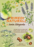 I rimedi naturali di santa Ildegarda. I segreti della guarigione olistica della pioniera dell'erboristeria I rimedi naturali di santa Ildegarda. I segreti della guarigione olistica della pioniera dell'erboristeria