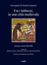 Fra i lebbrosi, in una città medievale. Verona, secoli XII-XIII - de Sandre Gasparini, Giuseppina