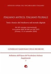 Cover Italiano antico, italiano plurale. Testi e lessico del Medioevo nel mondo digitale. Atti del convegno (Firenze, 13-14 settembre 2018)