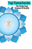 The hindu-yogi science of breath. A complete manual of the oriental breathing philosophy of physical, mental, psychic and spiritual development The hindu-yogi science of breath. A complete manual of the oriental breathing philosophy of physical, mental, psychic and spiritual development
