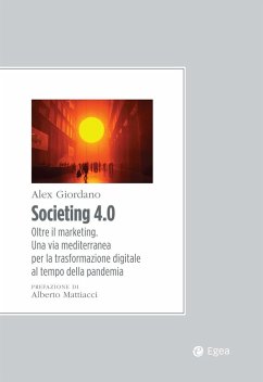 Societing 4.0. Oltre il marketing. Una via mediterranea per la trasformazione digitale al tempo della pandemia - Giordano, Alex