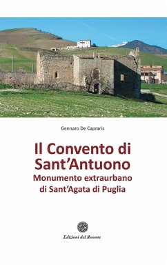 Il convento di Sant'Antuono. Monumento extraurbano di Sant'Agata di Puglia - de Capraris, Gennaro