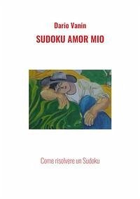 Sudoku amor mio. Come risolvere un Sudoku - Vanin, Dario