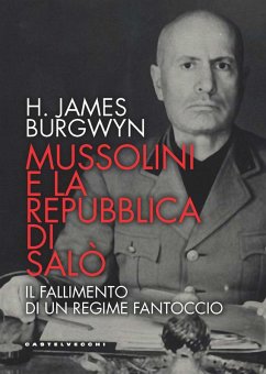Mussolini e la Repubblica di Salò. Il fallimento di un regime fantoccio - Burgwyn, James H.