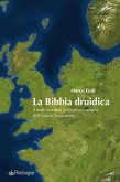 La Bibbia druidica. Il reale scenario geografico europeo nell'Antico Testamento La Bibbia druidica. Il reale scenario geografico europeo nell'Antico Testamento