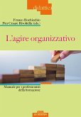 L' agire organizzativo. Manuali per i professionisti della formazione L' agire organizzativo. Manuali per i professionisti della formazione