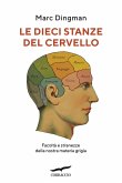 Le dieci stanze del cervello. Facoltà e stranezze della nostra materia grigia Le dieci stanze del cervello. Facoltà e stranezze della nostra materia grigia