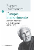 L' utopia in movimento. Herbert Marcuse e le lotte sociali (1964-1979) L' utopia in movimento. Herbert Marcuse e le lotte sociali (1964-1979)