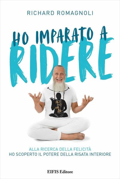 Ho imparato a ridere. Alla ricerca della felicità ho scoperto il potere della risata interiore Ho imparato a ridere. Alla ricerca della felicità ho scoperto il potere della risata interiore