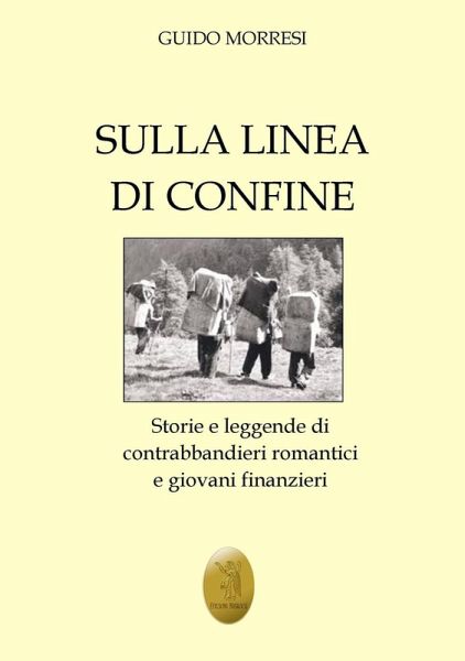 Sulla linea di confine. Storie e leggende di contrabbandieri romantici e giovani finanzieri Sulla linea di confine. Storie e leggende di contrabbandieri romantici e giovani finanzieri