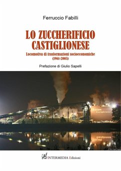 Cover Lo zuccherificio castiglionese. Locomotiva di trasformazioni socieconomiche (1961-2005)
