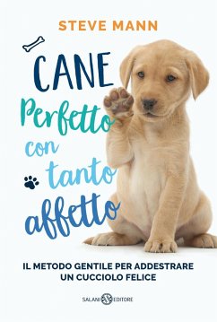 Cane perfetto con tanto affetto. Il metodo gentile per addestrare un cucciolo felice - Mann, Steve