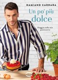 Un po' più dolce. Viaggio nella mia pasticceria Un po' più dolce. Viaggio nella mia pasticceria