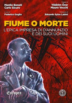 Fiume o morte. L'epica impresa di d'Annunzio e dei suoi uomini - Bonati, Manlio; Sicuro, Carlo Fiume o morte. L'epica impresa di d'Annunzio e dei suoi uomini - Bonati, Manlio; Sicuro, Carlo
