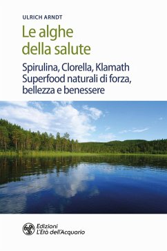 Le alghe della salute. Spirulina, Clorella, Klamath. Superfoods naturali di forza, bellezza e benessere - Arndt, Ulrich Le alghe della salute. Spirulina, Clorella, Klamath. Superfoods naturali di forza, bellezza e benessere - Arndt, Ulrich