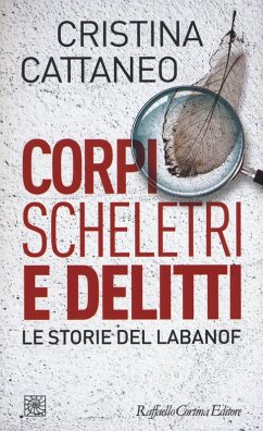 Corpi, scheletri e delitti. Le storie del Labanof - Cattaneo, Cristina Corpi, scheletri e delitti. Le storie del Labanof - Cattaneo, Cristina
