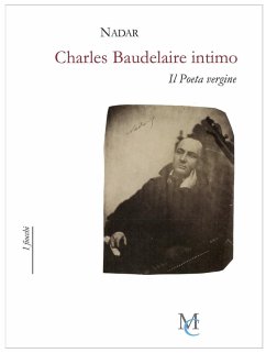 Charles Baudelaire intimo. Il poeta vergine - Nadar