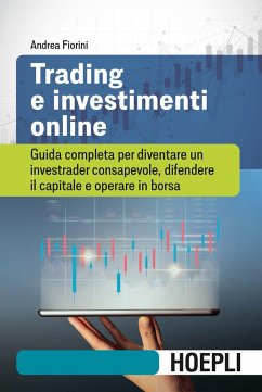 Trading e investimenti online. Guida completa per diventare un investrader consapevole, difendere il capitale e operare in borsa - Fiorini, Andrea