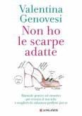 Non ho le scarpe adatte. Manuale pratico ed emotivo per trovare il tuo stile e scegliere le calzature perfette per te Non ho le scarpe adatte. Manuale pratico ed emotivo per trovare il tuo stile e scegliere le calzature perfette per te