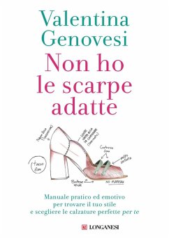 Non ho le scarpe adatte. Manuale pratico ed emotivo per trovare il tuo stile e scegliere le calzature perfette per te - Genovesi, Valentina
