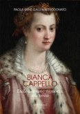 Bianca Cappello. Dalla damnatio memoriae alla verità Bianca Cappello. Dalla damnatio memoriae alla verità