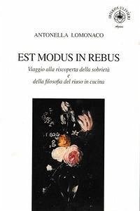 Est modus in rebus. Viaggio alla riscoperta della sobrietà e della filosofia del riuso in cucina - Lomonaco, Antonella
