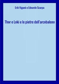 Thor e Loki e le pietre dell'arcobaleno - Viganò, Erik; Scarpa, Edoardo