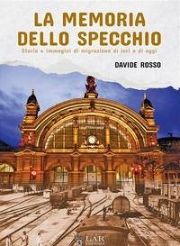 La memoria dello specchio. Storie e immagini di migrazione di ieri e di oggi - Rosso, Davide