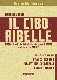 Il cibo ribelle. Liberarsi dal cibo industriale, riscoprire i sapori e ritrovare la salute - Bindi, Gabriele Il cibo ribelle. Liberarsi dal cibo industriale, riscoprire i sapori e ritrovare la salute - Bindi, Gabriele