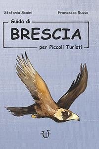 Guida di Brescia per piccoli turisti - Scaini, Stefania Guida di Brescia per piccoli turisti - Scaini, Stefania