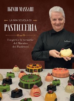 La mia scuola di pasticceria. I segreti e le tecniche del maestro dei pasticceri - Massari, Iginio