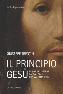 Il principio Gesù. Nuove prospettive dai colloqui con Wilhelm Klein - Trentin, Giuseppe
