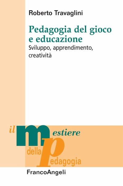 Pedagogia del gioco e educazione. Sviluppo, apprendimento, creatività Pedagogia del gioco e educazione. Sviluppo, apprendimento, creatività