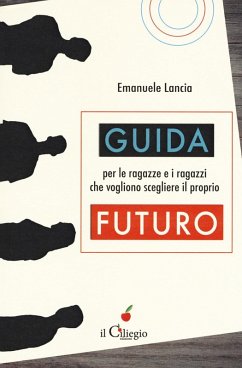 Guida per le ragazze e i ragazzi che vogliono scegliere il proprio futuro - Lancia, Emanuele