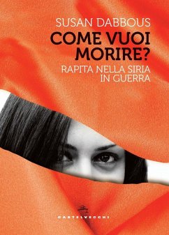 Come vuoi morire? Rapita nella Siria in guerra - Dabbous, Susan