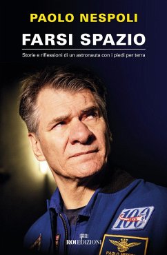 Farsi spazio. Storie e riflessioni di un astronauta con i piedi per terra - Nespoli, Paolo