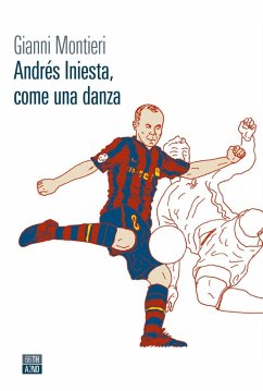 Andrés Iniesta, come una danza - Montieri, Gianni