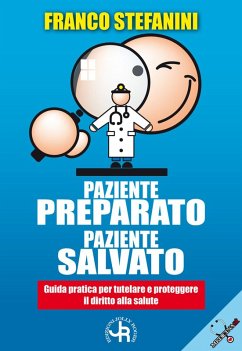 Paziente preparato, paziente salvato. Guida pratica per tutelare e proteggere il diritto alla salute - Stefanini, Franco