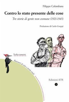 Contro lo stato presente delle cose. Tre storie di gente non comune (1921-1945) - Colombara, Filippo