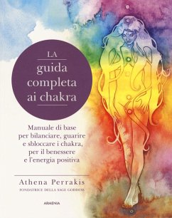 La guida completa ai chakra. Manuale di base per bilanciare, guarire e sbloccare i chakra, per il benessere e l'energia positiva - Perrakis, Athena