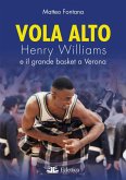 Vola alto. Henry Williams e il grande basket a Verona Vola alto. Henry Williams e il grande basket a Verona