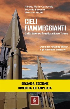 Cieli fiammeggianti. Dalla guerra fredda a Base Tuono. L'eco del «Blazing Skies» e gli Hercules nucleari - Carnevale, Alberto Maria; Ferracin, Eugenio; Struffi, Maurizio Cieli fiammeggianti. Dalla guerra fredda a Base Tuono. L'eco del «Blazing Skies» e gli Hercules nucleari - Carnevale, Alberto Maria; Ferracin, Eugenio; Struffi, Maurizio