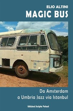 Magic Bus. Da Amsterdam a Umbria Jazz via Istanbul - Altini, Elio