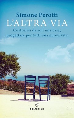 L' altra via. Costruirsi da soli una casa, progettare per tutti una nuova vita - Perotti, Simone