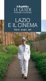 Lazio e il cinema. Storie, luoghi e star. Le guide ai sapori e ai piaceri Lazio e il cinema. Storie, luoghi e star. Le guide ai sapori e ai piaceri