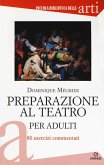 Preparazione al teatro per adulti. 80 esercizi commentati Preparazione al teatro per adulti. 80 esercizi commentati