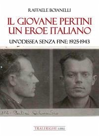 Il giovane Pertini un eroe italiano. Un'odissea senza fine: 1925-1943 - Boianelli, Raffaele Il giovane Pertini un eroe italiano. Un'odissea senza fine: 1925-1943 - Boianelli, Raffaele