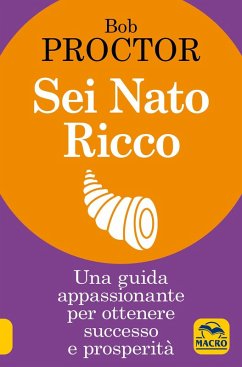 Sei nato ricco. Una guida appassionante per ottenere successo e prosperità - Proctor, Bob