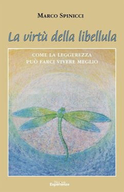 La virtù della libellula. Come la leggerezza può farci vivere meglio - Spinicci, Marco